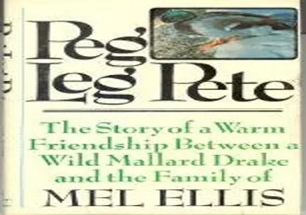 Peg Leg Pete : the Story of a Warm Friendship Between a Wild Mallard Drake and the Family of Mel Ellis