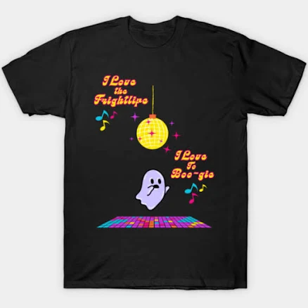 I Love The Frightlife, I Love To Boogie T-Shirt